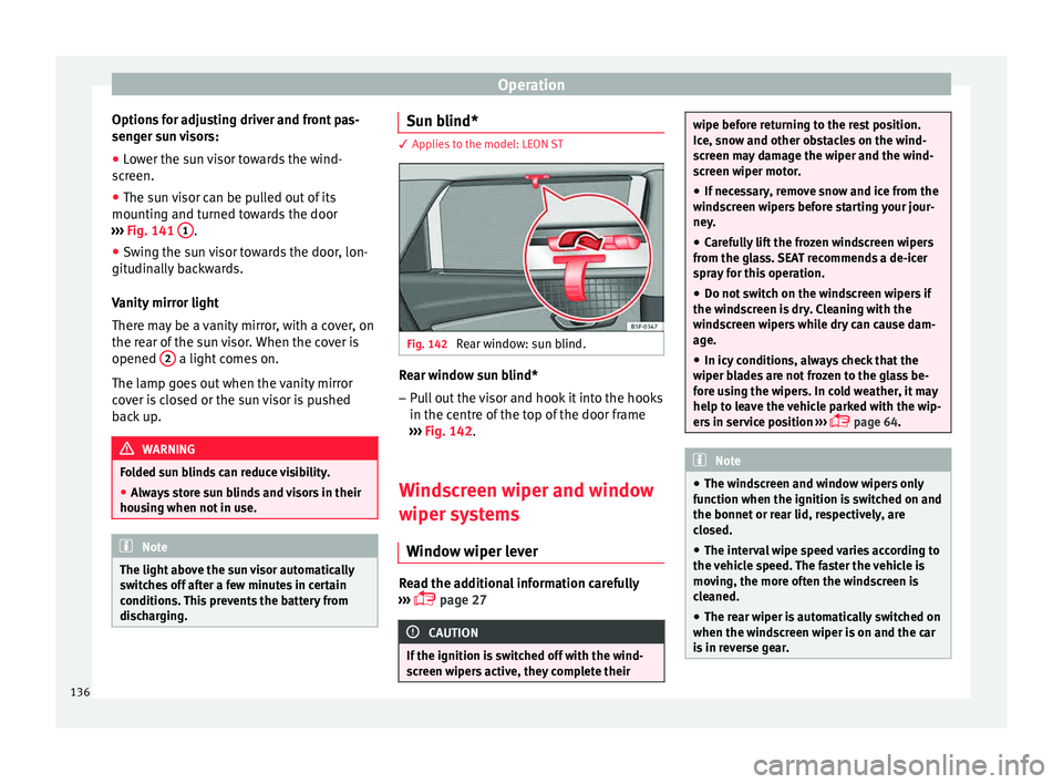 Seat Leon Sportstourer 2015 Owners manual Operation
Options for adjusting driver and front pas-
sen g
er s
un visors:
● Lower the sun visor towards the wind-
scr
een.
● The sun visor can be pulled out of its
mounting and t
urned towards Seat Leon Sportstourer 2015 Owners manual Operation
Options for adjusting driver and front pas-
sen g
er s
un visors:
● Lower the sun visor towards the wind-
scr
een.
● The sun visor can be pulled out of its
mounting and t
urned towards