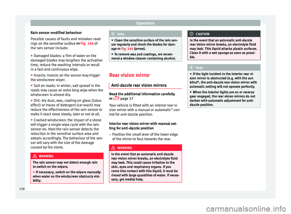 Seat Leon Sportstourer 2015 Owners manual Operation
Rain sensor modified behaviour
P o
s
sible causes of faults and mistaken read-
ings on the sensitive surface ››› Fig. 144 of
the rain sensor include:
● Damaged blades: a film of w Seat Leon Sportstourer 2015 Owners manual Operation
Rain sensor modified behaviour
P o
s
sible causes of faults and mistaken read-
ings on the sensitive surface ››› Fig. 144 of
the rain sensor include:
● Damaged blades: a film of w