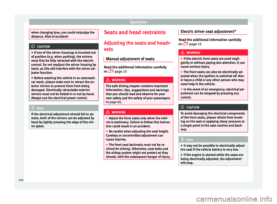 Seat Leon Sportstourer 2015 Owners manual Operation
when changing lane, you could misjudge the
dis
t
ance. Risk of accident! CAUTION
● If one of the mirr
or housings is knocked out
of position (e.g. when parking), the mirrors
must first b Seat Leon Sportstourer 2015 Owners manual Operation
when changing lane, you could misjudge the
dis
t
ance. Risk of accident! CAUTION
● If one of the mirr
or housings is knocked out
of position (e.g. when parking), the mirrors
must first b