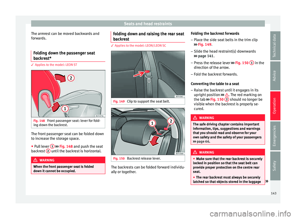 Seat Leon Sportstourer 2015 Owners manual Seats and head restraints
The armrest can be moved backwards and
f or
w
ards.
Folding down the passenger seat
back
rest* 3 Applies to the model: LEON ST
Fig. 148
Front passenger seat: lever for fold Seat Leon Sportstourer 2015 Owners manual Seats and head restraints
The armrest can be moved backwards and
f or
w
ards.
Folding down the passenger seat
back
rest* 3 Applies to the model: LEON ST
Fig. 148
Front passenger seat: lever for fold