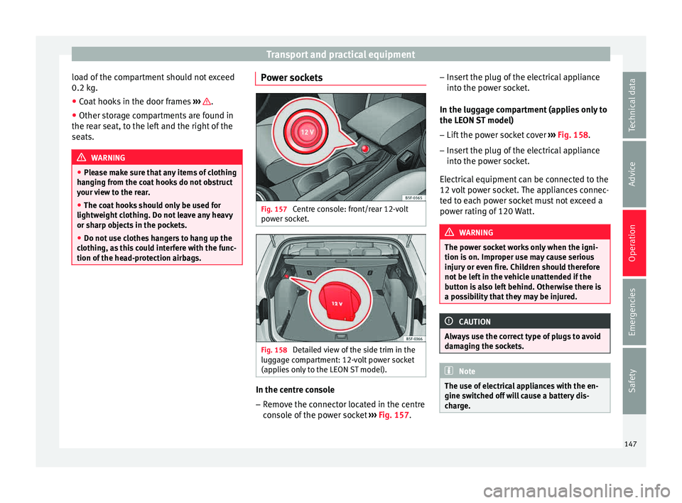 Seat Leon Sportstourer 2015 Owners manual Transport and practical equipment
load of the compartment should not exceed
0.2 k g.
● Co
at hooks in the door frames ›››
.
● Other storage compartments are found in
the r e
ar se
at, t Seat Leon Sportstourer 2015 Owners manual Transport and practical equipment
load of the compartment should not exceed
0.2 k g.
● Co
at hooks in the door frames ›››
.
● Other storage compartments are found in
the r e
ar se
at, t