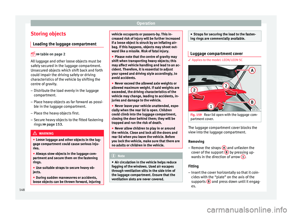 Seat Leon Sportstourer 2015 Owners manual Operation
Storing objects Lo
a
ding the luggage compartment
›› ›
table on page 2
All luggage and other loose objects must be
safely secured in the luggage compartment.
Unsecured objects Seat Leon Sportstourer 2015 Owners manual Operation
Storing objects Lo
a
ding the luggage compartment
›› ›
table on page 2
All luggage and other loose objects must be
safely secured in the luggage compartment.
Unsecured objects