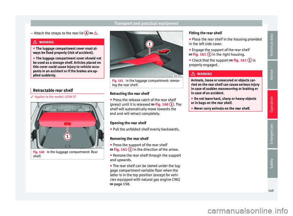 Seat Leon Sportstourer 2015 Owners manual Transport and practical equipment
– Att ac
h the s
traps to the rear lid A
› ›› .
WARNING
● The lugg ag
e compartment cover must al-
ways be fixed properly (risk of accident).
● The l Seat Leon Sportstourer 2015 Owners manual Transport and practical equipment
– Att ac
h the s
traps to the rear lid A
› ›› .
WARNING
● The lugg ag
e compartment cover must al-
ways be fixed properly (risk of accident).
● The l