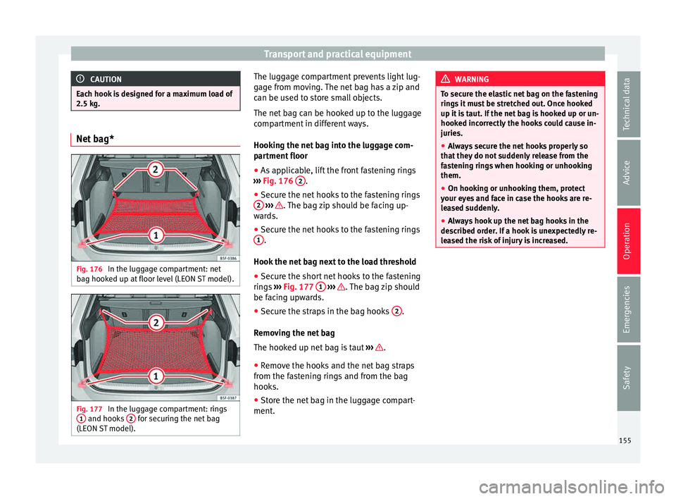 Seat Leon Sportstourer 2015 Owners manual Transport and practical equipment
CAUTION
Each hook is designed for a maximum load of
2.5 kg. Net bag*
Fig. 176
In the luggage compartment: net
b ag hook
ed up at
floor level (LEON ST model). Fig. 1 Seat Leon Sportstourer 2015 Owners manual Transport and practical equipment
CAUTION
Each hook is designed for a maximum load of
2.5 kg. Net bag*
Fig. 176
In the luggage compartment: net
b ag hook
ed up at
floor level (LEON ST model). Fig. 1