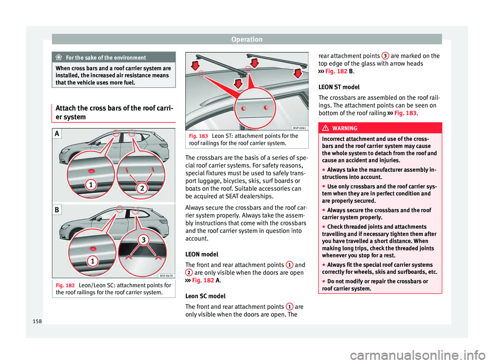 Seat Leon Sportstourer 2015 Owners manual Operation
For the sake of the environment
When cross bars and a roof carrier system are
ins t
alled, the increased air resistance means
that the vehicle uses more fuel. Attach the cross bars of the ro Seat Leon Sportstourer 2015 Owners manual Operation
For the sake of the environment
When cross bars and a roof carrier system are
ins t
alled, the increased air resistance means
that the vehicle uses more fuel. Attach the cross bars of the ro