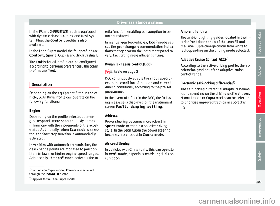 Seat Leon Sportstourer 2015  Owners manual Driver assistance systems
In the FR and X-PERIENCE models equipped
w ith dy
n
amic chassis control and Navi Sys-
tem Plus, the Comfort  profile is also
available.
In the Leon Cupra model the four prof