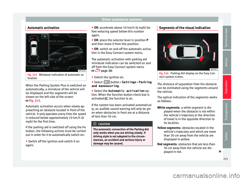 Seat Leon Sportstourer 2015  Owners manual Driver assistance systems
Automatic activation Fig. 215 
Miniature indication of automatic ac-
tiv ation When the Parking System Plus is switched on
aut
om
atic
ally, a miniature of the vehicle will
b
