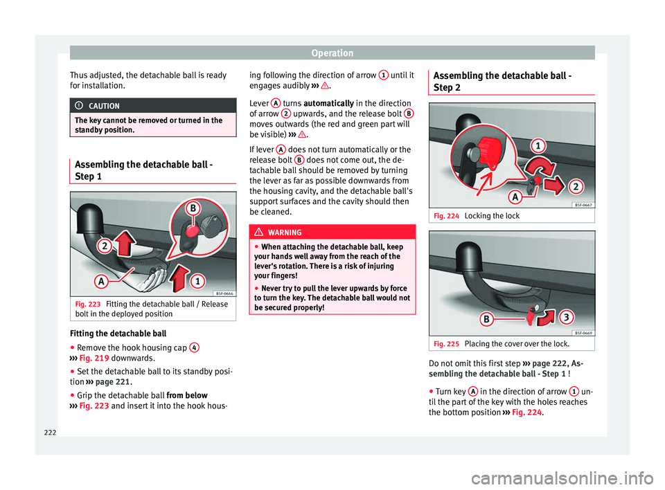Seat Leon Sportstourer 2015 Owners manual Operation
Thus adjusted, the detachable ball is ready
f or in
s
tallation. CAUTION
The key cannot be removed or turned in the
st andb
y position. Assembling the detachable ball -
Step 1
Fig. 223
Fit Seat Leon Sportstourer 2015 Owners manual Operation
Thus adjusted, the detachable ball is ready
f or in
s
tallation. CAUTION
The key cannot be removed or turned in the
st andb
y position. Assembling the detachable ball -
Step 1
Fig. 223
Fit