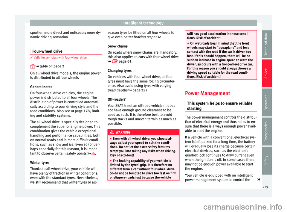 Seat Leon Sportstourer 2015  Owners manual Intelligent technology
sportier, more direct and noticeably more dy-
n amic
 driv
ing sensation.
Four-wheel drive 3
 Valid for vehicles: with four-wheel drive
  
› ›

› table on page 2
On all