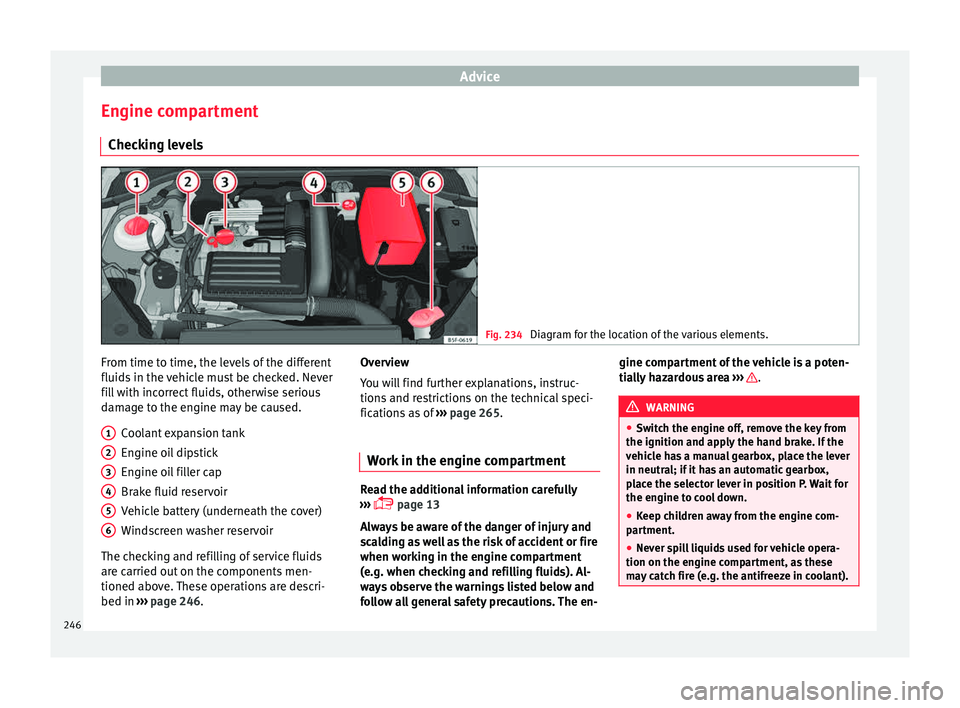 Seat Leon Sportstourer 2015  Owners manual Advice
Engine compartment Chec k
in
g levels Fig. 234 
Diagram for the location of the various elements. From time to time, the levels of the different
fluid
s
 in the 

vehicle must be checked. Never