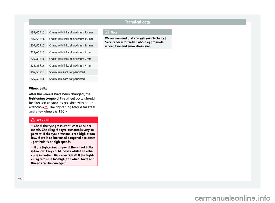 Seat Leon Sportstourer 2015  Owners manual Technical data195/65 R15Chains with links of maximum 15 mm
205/55 R16Chains with links of maximum 15 mm
205/50 R17Chains with links of maximum 15 mm
225/45 R17Chains with links of maximum 9 mm
225/40 