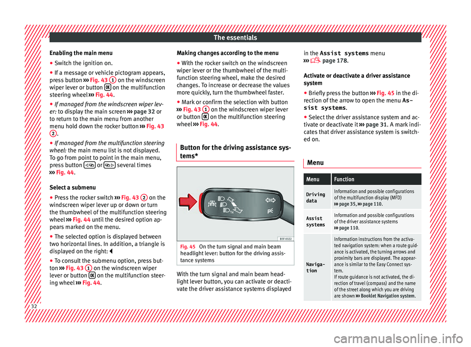 Seat Leon Sportstourer 2015 Owners Guide The essentials
Enabling the main menu
● Switch the ignition on.
● If a message or vehicle pictogram appears,
pr e
s
s button  ››› Fig. 43  1  on the windscreen
w iper l
ev
er or button  