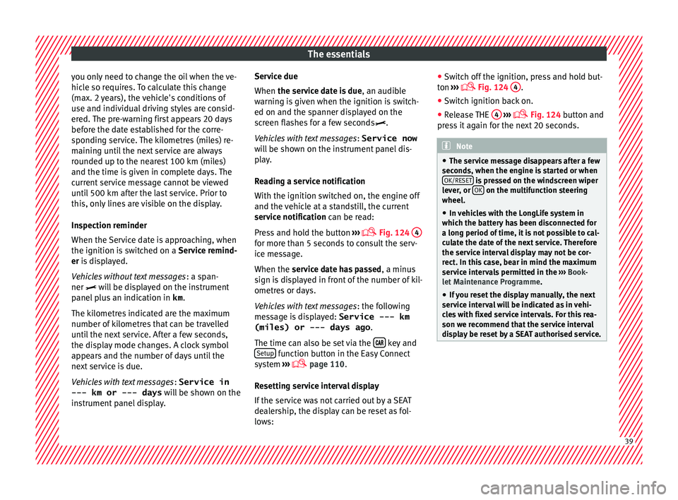 Seat Leon Sportstourer 2015 Service Manual The essentials
you only need to change the oil when the ve-
hic l
e so r
equires. To calculate this change
(max. 2 years), the vehicle's conditions of
use and individual driving styles are consid-