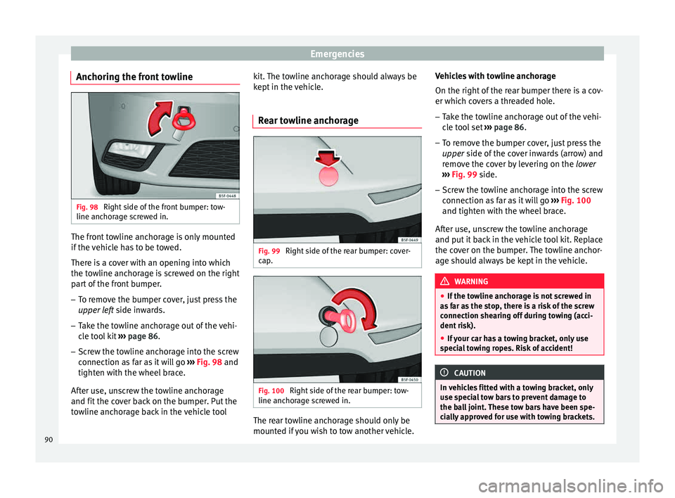 Seat Leon Sportstourer 2015 Owners Manual Emergencies
Anchoring the front towline Fig. 98
Right side of the front bumper: tow-
line anc hor
ag
e screwed in. The front towline anchorage is only mounted
if
the
v
ehicle has to be towed.
Ther Seat Leon Sportstourer 2015 Owners Manual Emergencies
Anchoring the front towline Fig. 98
Right side of the front bumper: tow-
line anc hor
ag
e screwed in. The front towline anchorage is only mounted
if
the
v
ehicle has to be towed.
Ther