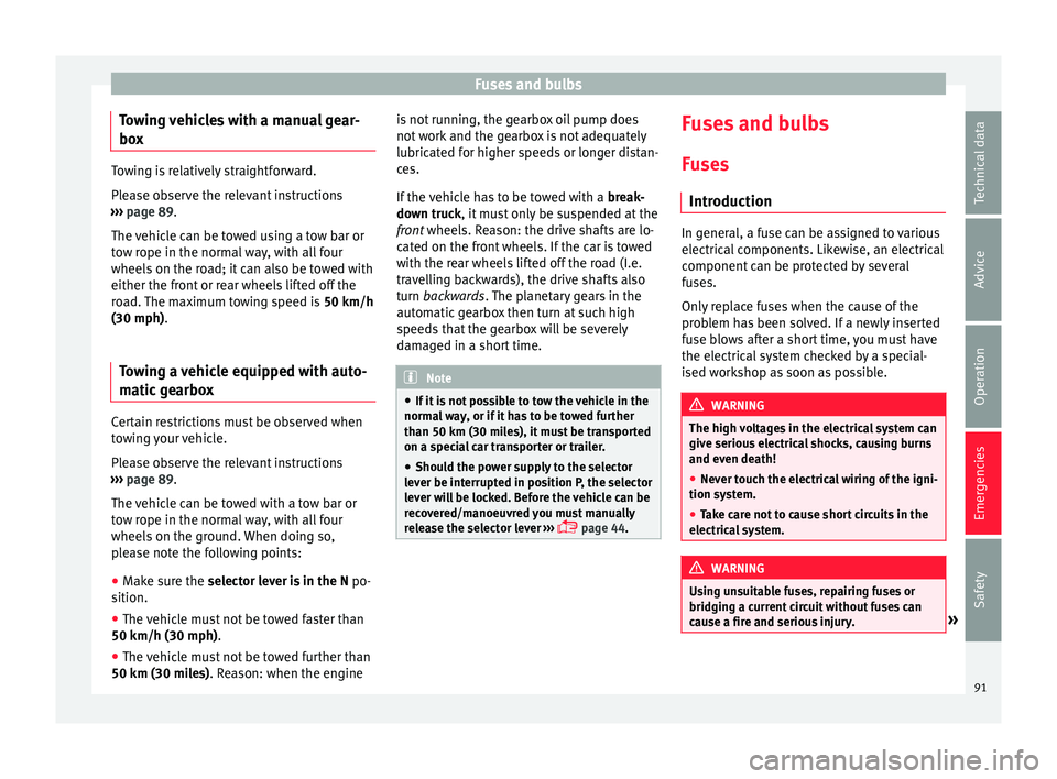 Seat Leon Sportstourer 2015 Owners Manual Fuses and bulbs
Towing vehicles with a manual gear-
bo x Towing is relatively straightforward.
Ple
a
se observe the relevant instructions
››› page 89.
The vehicle can be towed using a tow bar o Seat Leon Sportstourer 2015 Owners Manual Fuses and bulbs
Towing vehicles with a manual gear-
bo x Towing is relatively straightforward.
Ple
a
se observe the relevant instructions
››› page 89.
The vehicle can be towed using a tow bar o