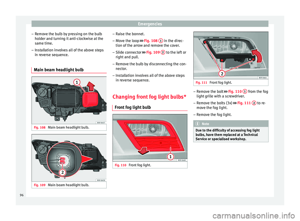 Seat Leon Sportstourer 2015 Owners Manual Emergencies
– Remo
v
e the bulb by pressing on the bulb
holder and turning it anti-clockwise at the
same time.
– Installation involves all of the above steps
in rever
se sequence.
Main beam headl Seat Leon Sportstourer 2015 Owners Manual Emergencies
– Remo
v
e the bulb by pressing on the bulb
holder and turning it anti-clockwise at the
same time.
– Installation involves all of the above steps
in rever
se sequence.
Main beam headl