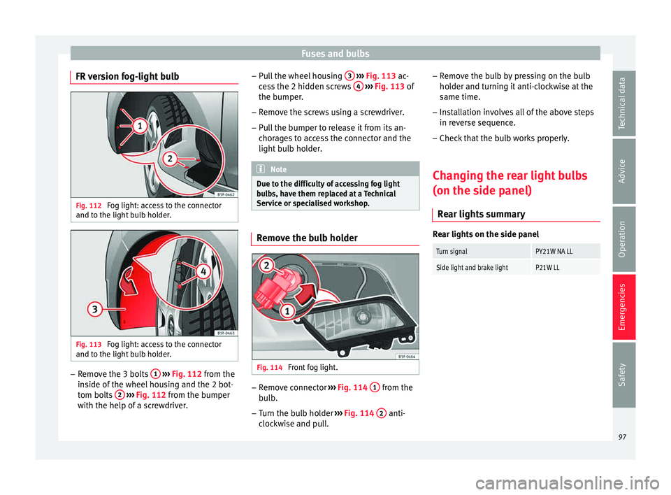 Seat Leon Sportstourer 2015 Owners Manual Fuses and bulbs
FR version fog-light bulb Fig. 112
Fog light: access to the connector
and t o the light
b
ulb holder. Fig. 113
Fog light: access to the connector
and t o the light
b
ulb holder. Seat Leon Sportstourer 2015 Owners Manual Fuses and bulbs
FR version fog-light bulb Fig. 112
Fog light: access to the connector
and t o the light
b
ulb holder. Fig. 113
Fog light: access to the connector
and t o the light
b
ulb holder.