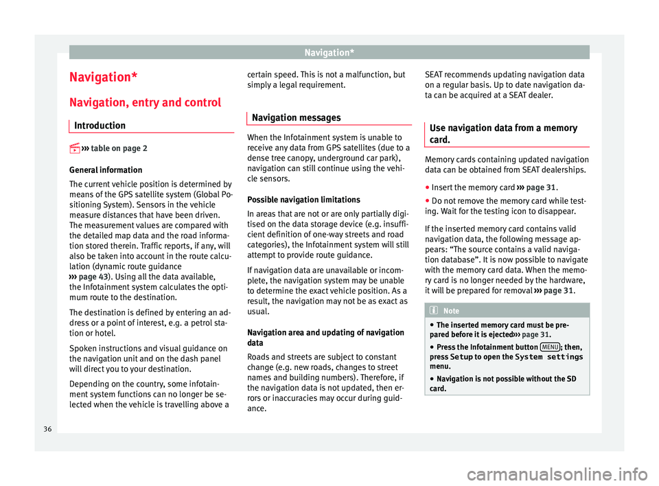 Seat Leon Sportstourer 2015  MEDIA SYSTEM PLUS - NAVI SYSTEM Navigation*
Navigation*
Nav ig
ation, entr
y and control
Introduction 
 
›› ›
  
table on page 2
General information
The current vehicle position is determined by
means of the GPS satellite s