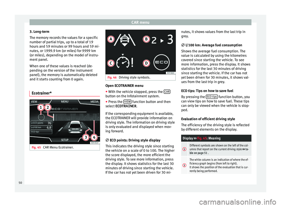 Seat Leon Sportstourer 2015  MEDIA SYSTEM PLUS - NAVI SYSTEM CAR menu
3. Long-term
The memor y
 r
ecords the values for a specific
number of partial trips, up to a total of 19
hours and 59 minutes or 99 hours and 59 mi-
nutes, or 1999.9 km (or miles) for 9999 k