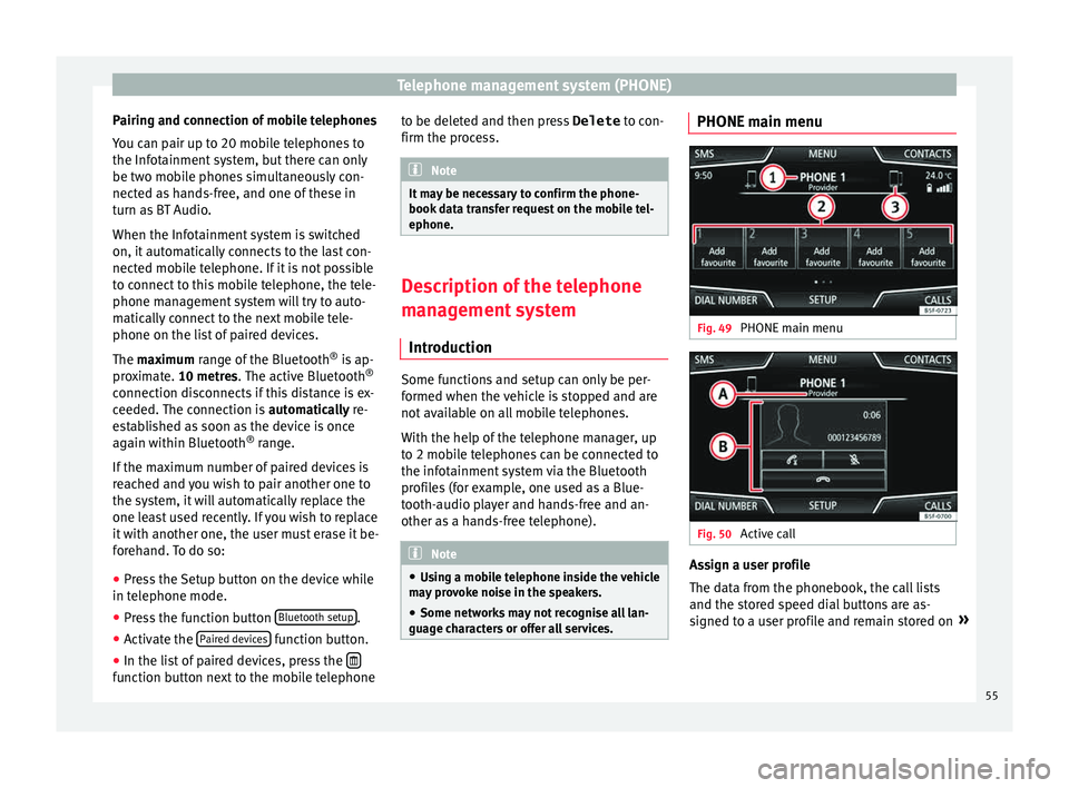 Seat Leon Sportstourer 2015  MEDIA SYSTEM PLUS - NAVI SYSTEM Telephone management system (PHONE)
Pairing and connection of mobile telephones
Y ou c
an p
air up to 20 mobile telephones to
the Infotainment system, but there can only
be two mobile phones simultane