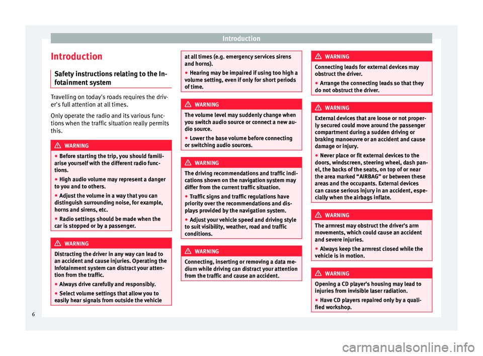 Seat Leon Sportstourer 2015  MEDIA SYSTEM PLUS - NAVI SYSTEM Introduction
Introduction Saf ety
 in
structions relating to the In-
fotainment system Travelling on today's roads requires the driv-
er's f
u

ll attention at all times.
Only operate the radi