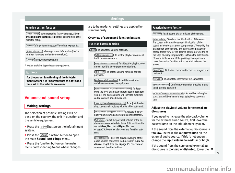 Seat Leon Sportstourer 2015  MEDIA SYSTEM PLUS - NAVI SYSTEM SettingsFunction button: function
Factory settings: When restoring factory settings, all 
en-
tries and changes made  are deleted, depending on the
selected setup.
Bluetooth: To perform Bluetooth ®
 