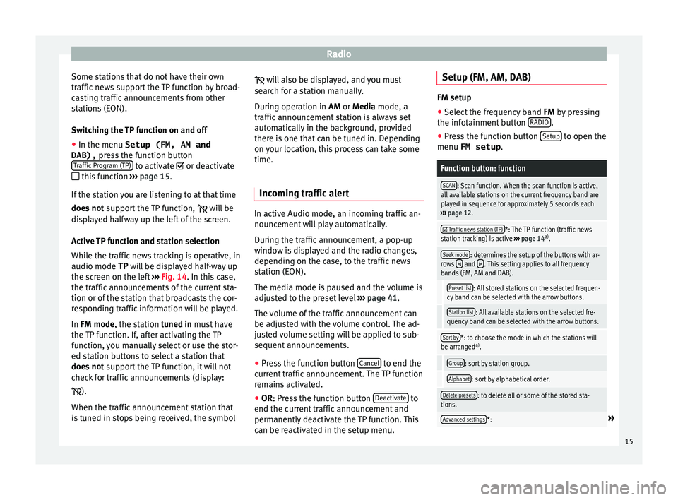 Seat Leon Sportstourer 2015  MEDIA SYSTEM TOUCH - COLOUR Radio
Some stations that do not have their own
tr affic
 new
s support the TP function by broad-
casting traffic announcements from other
stations (EON).
Switching the TP function on and off
● In th