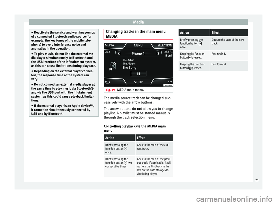 Seat Leon Sportstourer 2015  MEDIA SYSTEM TOUCH - COLOUR Media
●
De activ
ate the service and warning sounds
of a connected Bluetooth audio source (for
example, the key tones of the mobile tele-
phone) to avoid interference noise and
anomalies in the oper