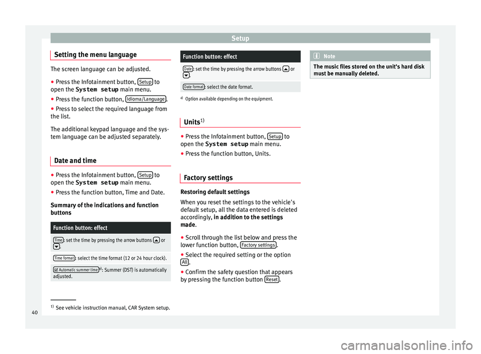 Seat Leon Sportstourer 2015  MEDIA SYSTEM TOUCH - COLOUR Setup
Setting the menu language The screen language can be adjusted.
● Press the Infotainment button,  Setup  to
open the System setup  main menu.
● Pr e
ss the function button,  Idioma/Languag
 e