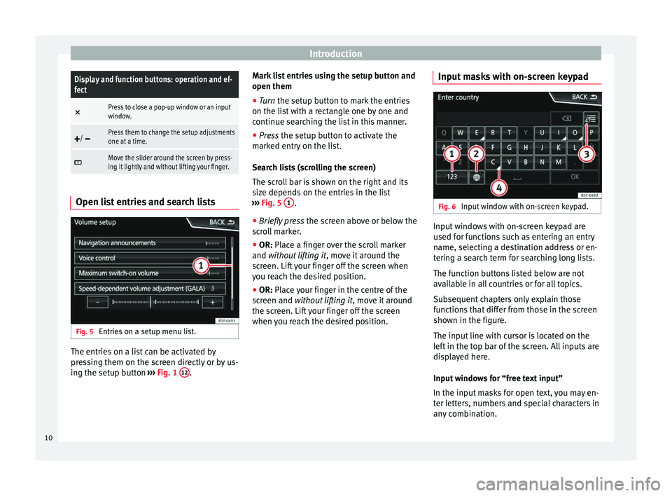 Seat Leon Sportstourer 2015  NAVI SYSTEM PLUS IntroductionDisplay and function buttons: operation and ef-
fect
×
Press to close a pop-up window or an input
window.

/ Press them to change the setup adjustments
one at a time.

Move the s