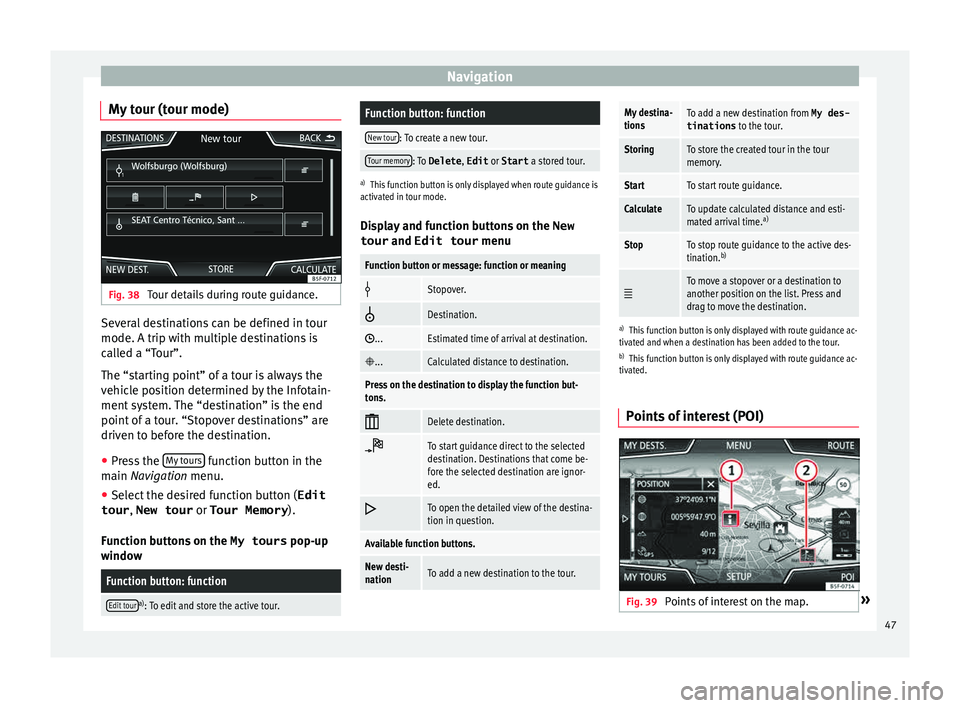 Seat Leon Sportstourer 2015 NAVI SYSTEM PLUS Navigation
My tour (tour mode) Fig. 38
Tour details during route guidance. Several destinations can be defined in tour
mode. A trip w
ith mu
ltip
le destinations is
called a “Tour”.
The “starti Seat Leon Sportstourer 2015 NAVI SYSTEM PLUS Navigation
My tour (tour mode) Fig. 38
Tour details during route guidance. Several destinations can be defined in tour
mode. A trip w
ith mu
ltip
le destinations is
called a “Tour”.
The “starti