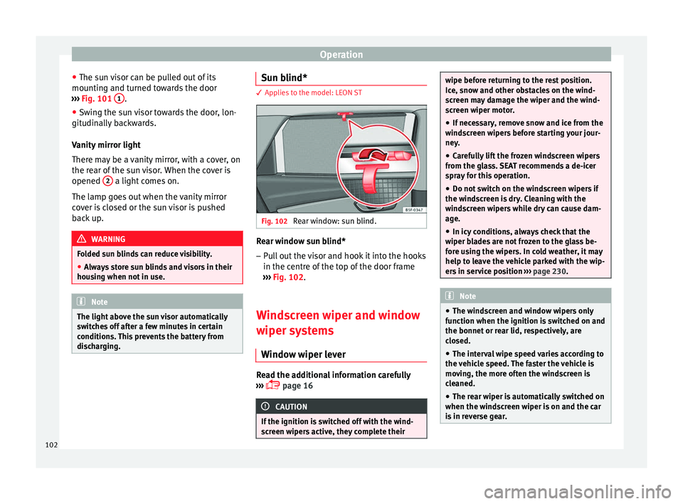 Seat Leon 5D 2014 Owners manual Operation
● The sun visor can be pulled out of its
mounting and turned towards the door
››› Fig. 101 1 .
● Swing the sun visor towards the door, lon-
gitudinally backwards.
Vanity mirror l Seat Leon 5D 2014 Owners manual Operation
● The sun visor can be pulled out of its
mounting and turned towards the door
››› Fig. 101 1 .
● Swing the sun visor towards the door, lon-
gitudinally backwards.
Vanity mirror l