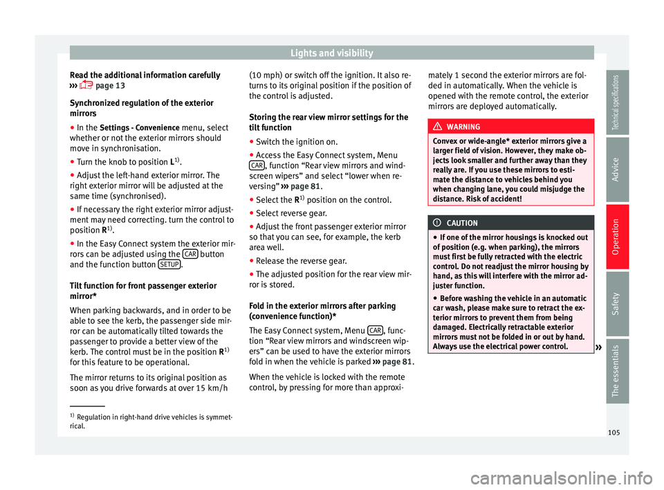 Seat Leon 5D 2014 Service Manual Lights and visibility
Read the additional information carefully
›››   page 13
Synchronized regulation of the exterior
mirrors ● In the  Settings - Convenience
 menu, sel
ect
whether or not 