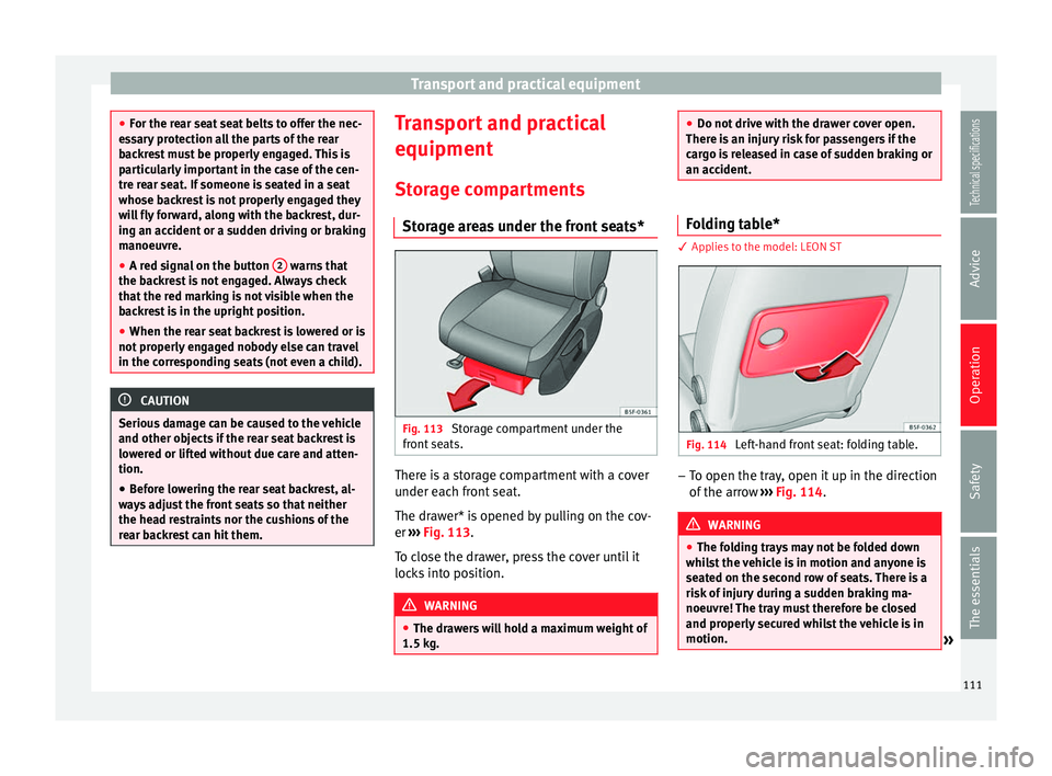 Seat Leon 5D 2014 Owners Guide Transport and practical equipment
●
For the rear seat seat belts to offer the nec-
essary protection all the parts of the rear
backrest must be properly engaged. This is
particularly important in th Seat Leon 5D 2014 Owners Guide Transport and practical equipment
●
For the rear seat seat belts to offer the nec-
essary protection all the parts of the rear
backrest must be properly engaged. This is
particularly important in th