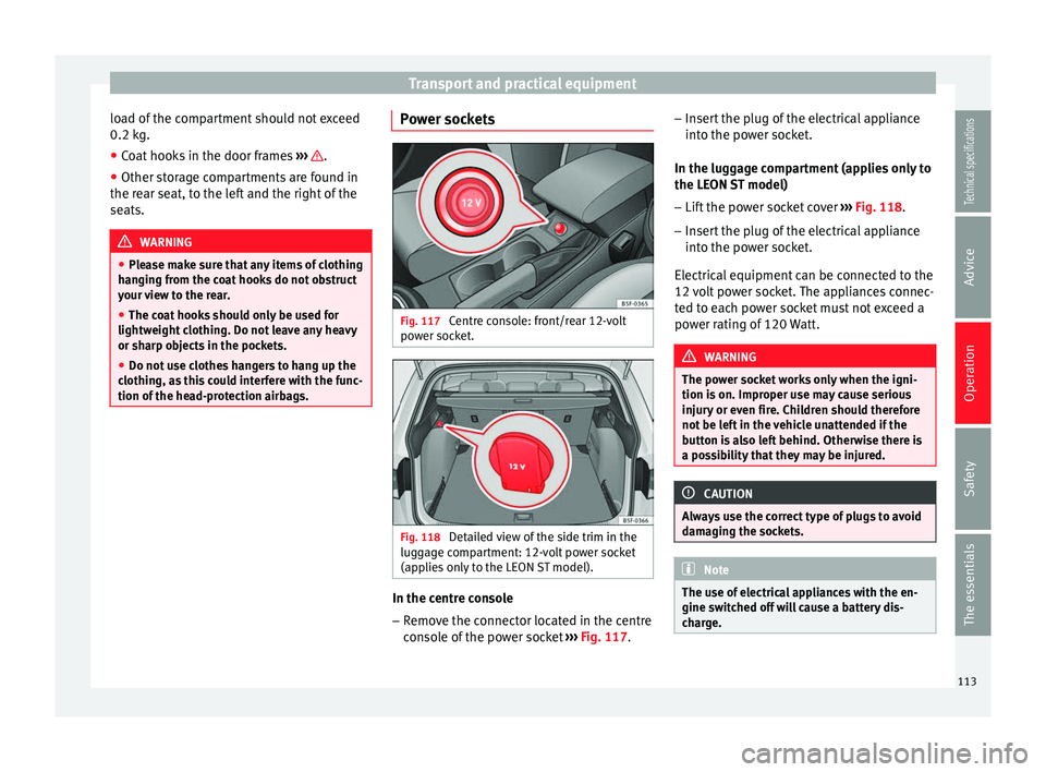 Seat Leon 5D 2014 Workshop Manual Transport and practical equipment
load of the compartment should not exceed
0.2 kg.
● Coat hooks in the door frames ››› .
● Other storage compartments are found in
the rear seat, to the le Seat Leon 5D 2014 Workshop Manual Transport and practical equipment
load of the compartment should not exceed
0.2 kg.
● Coat hooks in the door frames ››› .
● Other storage compartments are found in
the rear seat, to the le