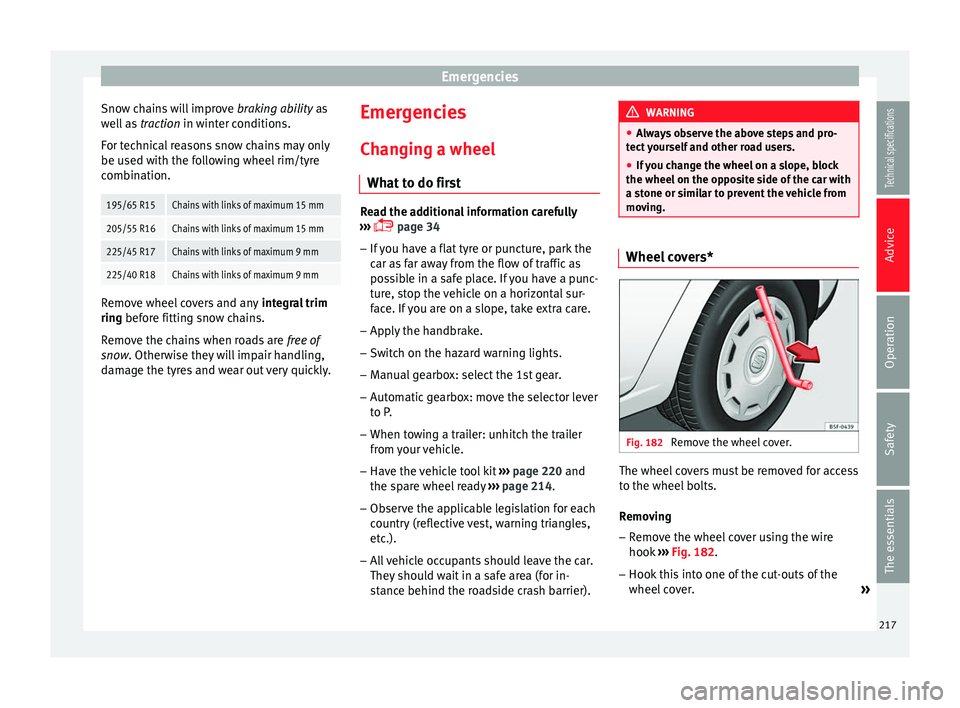 Seat Leon 5D 2014 Owners manual Emergencies
Snow chains will improve braking ability as
well as traction in winter conditions.
F or t
echnical reasons snow chains may only
be used with the following wheel rim/tyre
combination.
19 Seat Leon 5D 2014 Owners manual Emergencies
Snow chains will improve braking ability as
well as traction in winter conditions.
F or t
echnical reasons snow chains may only
be used with the following wheel rim/tyre
combination.
19