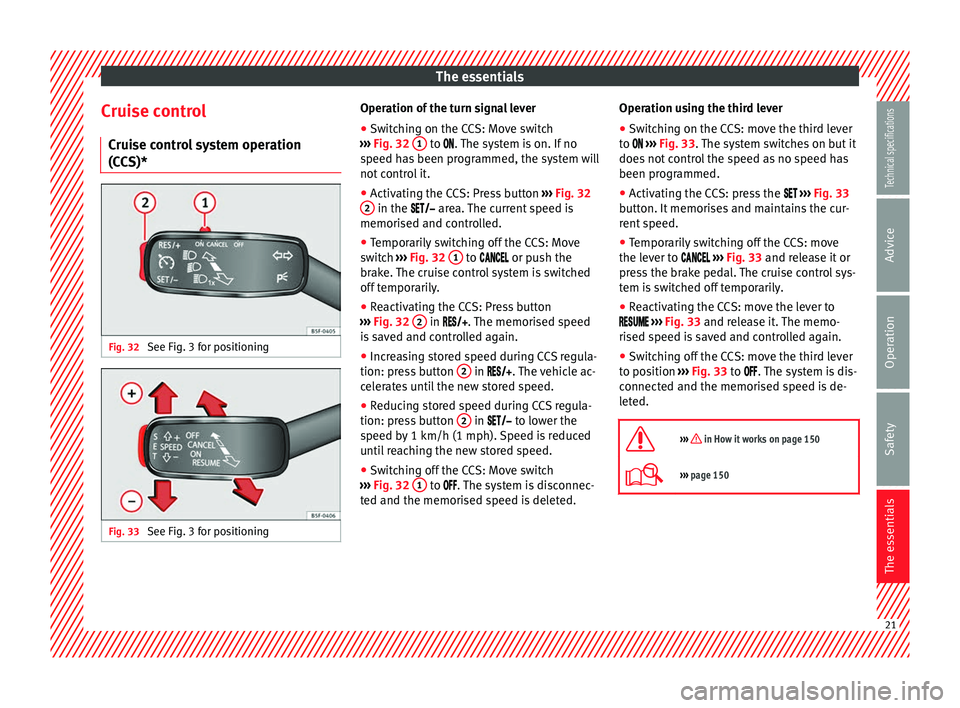 Seat Leon 5D 2014  Owners manual The essentials
Cruise control Cruise control system operation
(CCS)* Fig. 32 
See Fig. 3 for positioning Fig. 33 
See Fig. 3 for positioning Operation of the turn signal lever
● Switching on the CCS