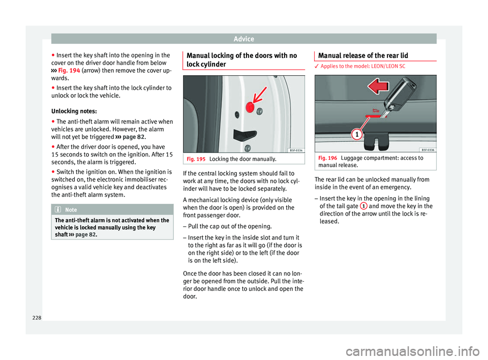 Seat Leon 5D 2014 Owners Guide Advice
● Insert the key shaft into the opening in the
cover on the driver door handle from below
››› Fig. 194 (arrow) then remove the cover up-
w ar
ds.
● Insert the key shaft into the loc Seat Leon 5D 2014 Owners Guide Advice
● Insert the key shaft into the opening in the
cover on the driver door handle from below
››› Fig. 194 (arrow) then remove the cover up-
w ar
ds.
● Insert the key shaft into the loc