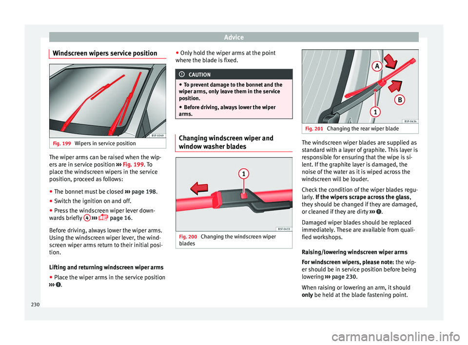 Seat Leon 5D 2014 Manual PDF Advice
Windscreen wipers service position Fig. 199
Wipers in service position The wiper arms can be raised when the wip-
ers are in service position
››› Fig. 199 . To
p l
ace the windscreen wi Seat Leon 5D 2014 Manual PDF Advice
Windscreen wipers service position Fig. 199
Wipers in service position The wiper arms can be raised when the wip-
ers are in service position
››› Fig. 199 . To
p l
ace the windscreen wi