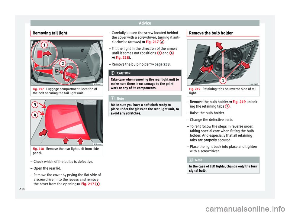 Seat Leon 5D 2014 Manual Online Advice
Removing tail light Fig. 217
Luggage compartment: location of
the bolt securing the tail light unit. Fig. 218
Remove the rear light unit from side
panel. –
Check which of the bulbs is defec Seat Leon 5D 2014 Manual Online Advice
Removing tail light Fig. 217
Luggage compartment: location of
the bolt securing the tail light unit. Fig. 218
Remove the rear light unit from side
panel. –
Check which of the bulbs is defec