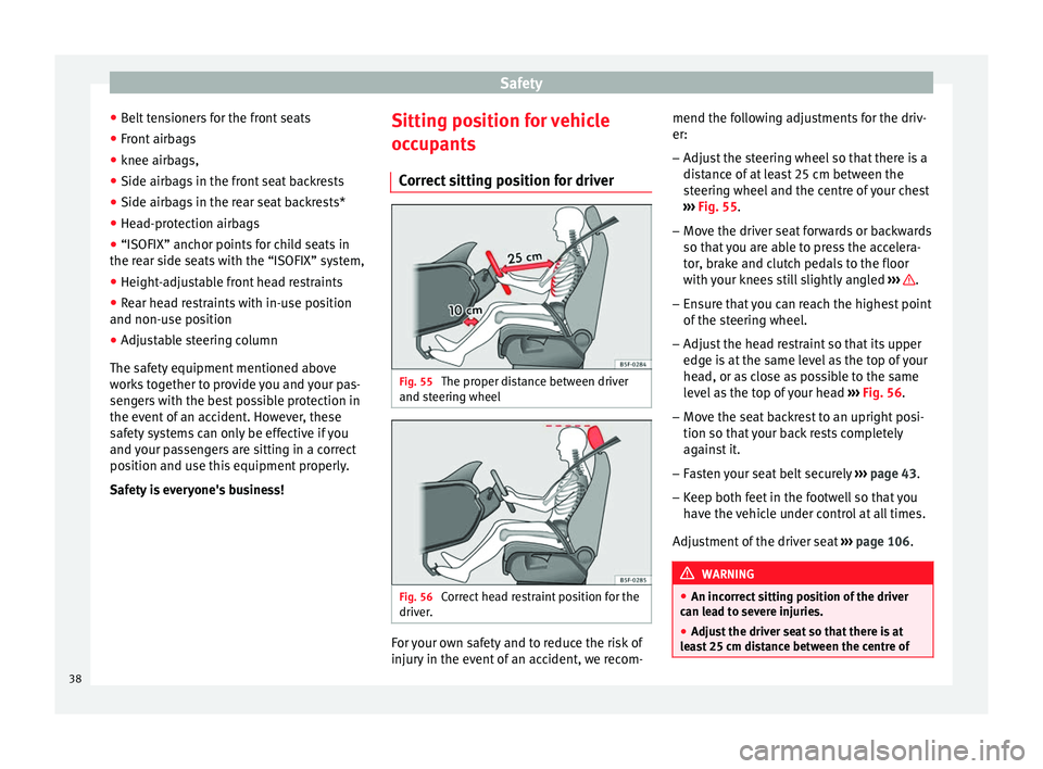 Seat Leon 5D 2014  Owners manual Safety
● Belt tensioners for the front seats
● Front airbags
● knee airbags,
● Side airbags in the front seat backrests
● Side airbags in the rear seat backrests*
● Head-protection airbags