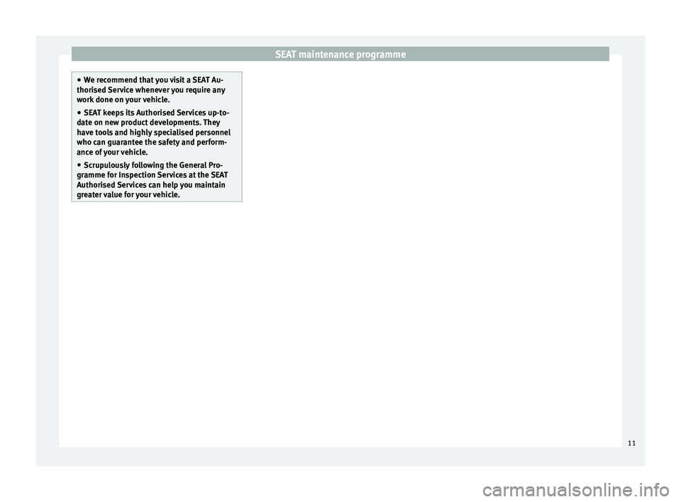 Seat Leon 5D 2014  Maintenance programme SEAT maintenance programme
●
We recommend that you visit a SEAT Au-
thorised Service whenever you require any
work done on your vehicle.
● SEAT keeps its Authorised Services up-to-
date on new pro