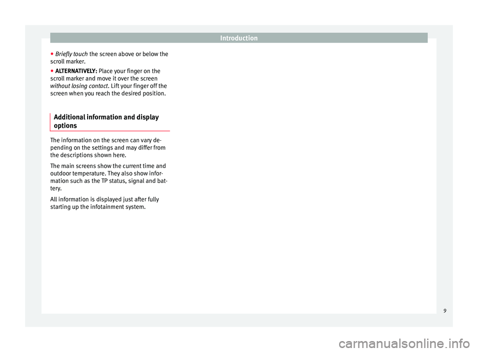Seat Leon 5D 2014  MEDIA SYSTEM PLUS - NAVI SYSTEM Introduction
● Briefly touch  the screen above or below the
scroll marker.
● ALTERNATIVELY:  Place your finger on the
s c
roll marker and move it over the screen
without losing contact . Lift your