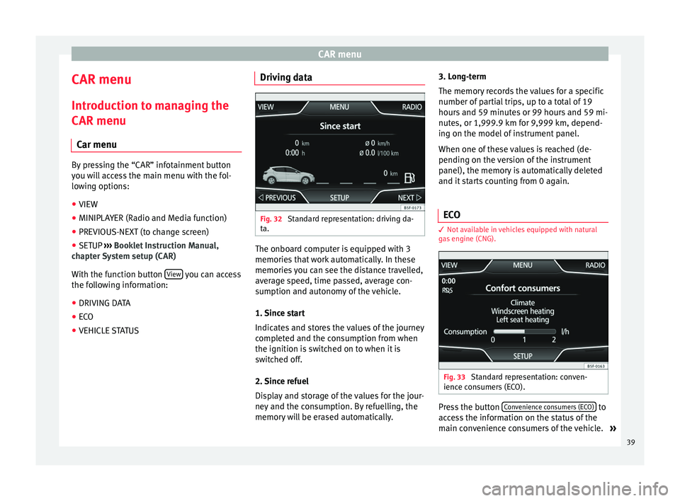 Seat Leon 5D 2014 MEDIA SYSTEM PLUS - NAVI SYSTEM CAR menu
CAR menu Introduction to managing the
CAR menu Car menu By pressing the “CAR” infotainment button
you will access the main menu with the fol-
lowing options:
● VIEW
● MINIPLAYER (Radi Seat Leon 5D 2014 MEDIA SYSTEM PLUS - NAVI SYSTEM CAR menu
CAR menu Introduction to managing the
CAR menu Car menu By pressing the “CAR” infotainment button
you will access the main menu with the fol-
lowing options:
● VIEW
● MINIPLAYER (Radi