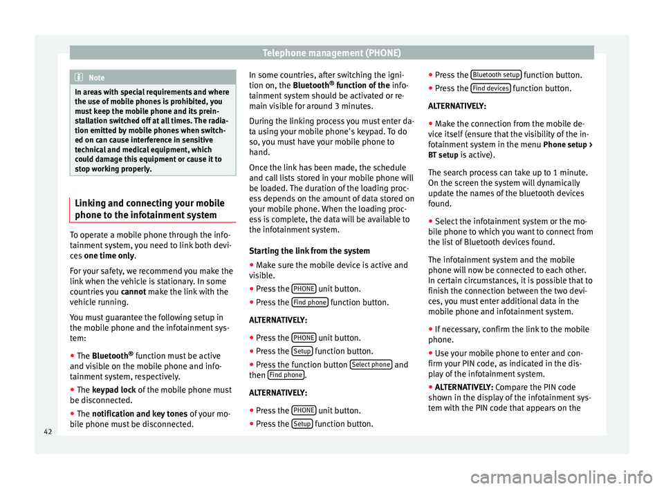Seat Leon 5D 2014  MEDIA SYSTEM PLUS - NAVI SYSTEM Telephone management (PHONE)
Note
In areas with special requirements and where
the use of mobile phones is prohibited, you
must keep the mobile phone and its prein-
stallation switched off at all time