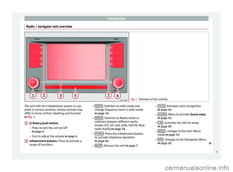 Seat Leon 5D 2014  MEDIA SYSTEM PLUS - NAVI SYSTEM Introduction
Radio / navigator unit overview Fig. 1 
Overview of the controls. The unit with the infotainment system is sup-
plied in various versions, whose controls may
differ in terms of their labe