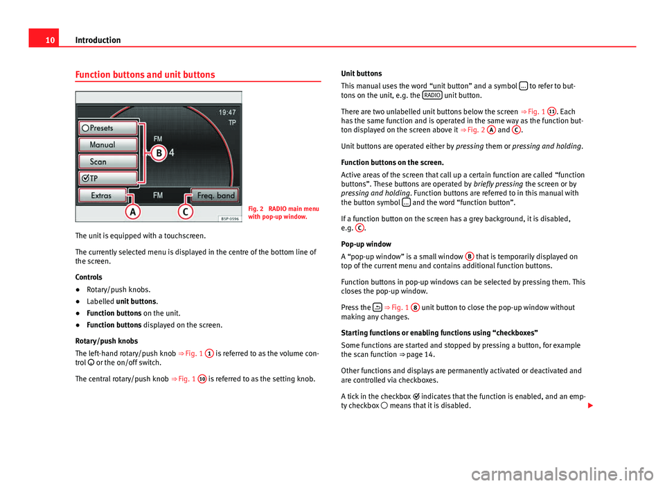 Seat Leon 5D 2014  MEDIA SYSTEM 2.2 10Introduction
Function buttons and unit buttons
Fig. 2  RADIO main menu
with pop-up window.
The unit is equipped with a touchscreen.
The currently selected menu is displayed in the centre of the bott