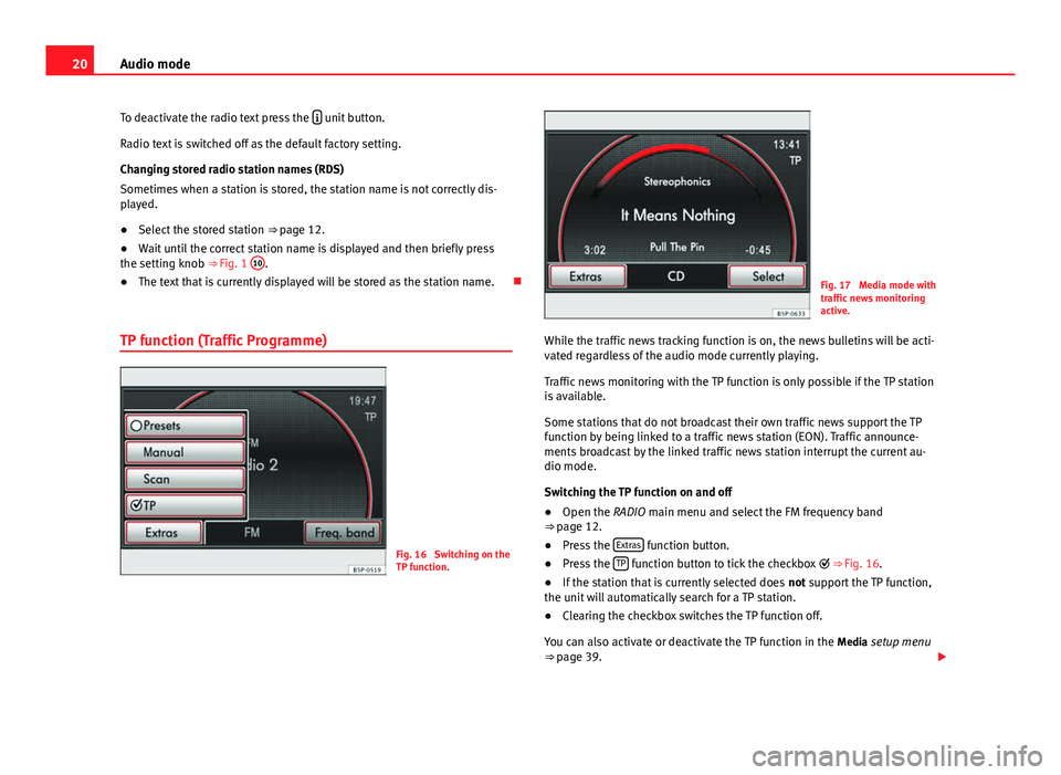 Seat Leon 5D 2014 MEDIA SYSTEM 2.2 20Audio mode
To deactivate the radio text press the
unit button.
Radio text is switched off as the default factory setting.
Changing stored radio station names (RDS)
Sometimes when a station is Seat Leon 5D 2014 MEDIA SYSTEM 2.2 20Audio mode
To deactivate the radio text press the
unit button.
Radio text is switched off as the default factory setting.
Changing stored radio station names (RDS)
Sometimes when a station is