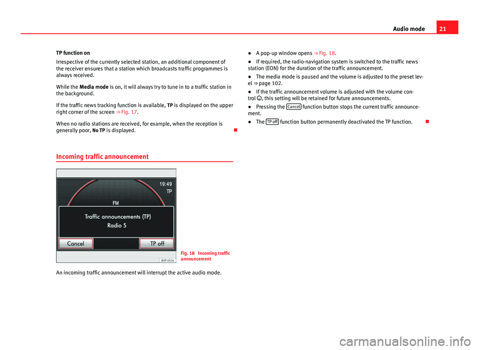 Seat Leon 5D 2014  MEDIA SYSTEM 2.2 21
Audio mode
TP function on
Irrespective of the currently selected station, an additional component of
the receiver ensures that a station which broadcasts traffic programmes is
always received.
Whil