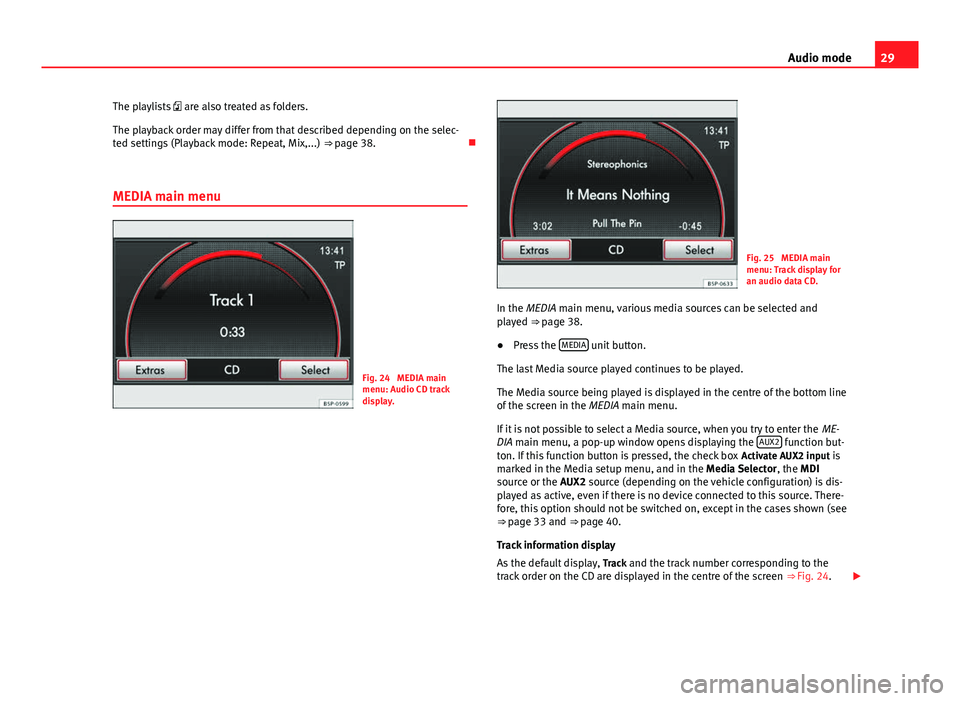 Seat Leon 5D 2014  MEDIA SYSTEM 2.2 29
Audio mode
The playlists   are also treated as folders.
The playback order may differ from that described depending on the selec-
ted settings (Playback mode: Repeat, Mix,...)  ⇒ page 38.
